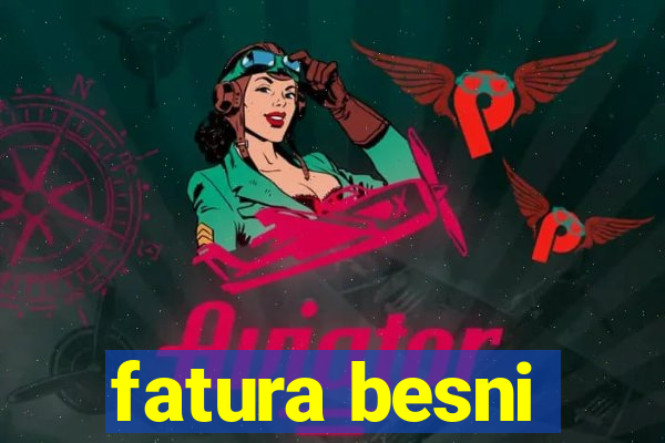 fatura besni